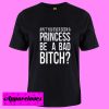 Ain’t You Ever Seen A Princess Be A Bad Bitch T Shirt
