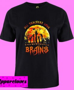 All Teachers Love Brains T Shirt