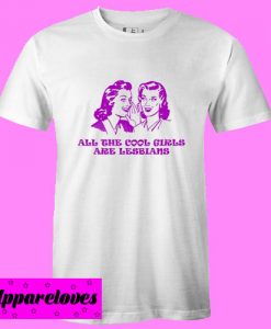 all the cool girls are lesbians T Shirt