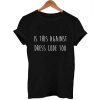 is this against dress code too T Shirt Size XS,S,M,L,XL,2XL,3XL