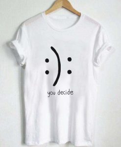 you decide emotion T Shirt Size XS,S,M,L,XL,2XL,3XL