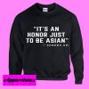 It’s An Honor Just To Be Asian Sweatshirt Men And Women