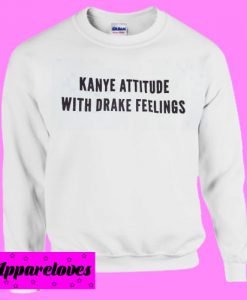Kanye attitude with Drake Feelings White Sweatshirt