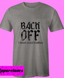 back off i missed second breakfast T Shirt