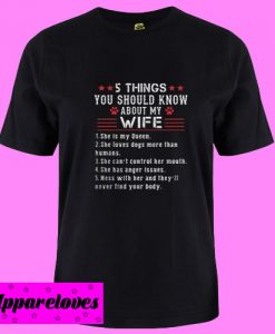 5 Things you should know about my wife she is my Queen T shirt