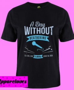 A Day Without Beatboxing T Shirt