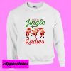 All the jingle ladies SweatshirtAll the jingle ladies Sweatshirt