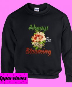 Always Be Blooming Sweatshirt