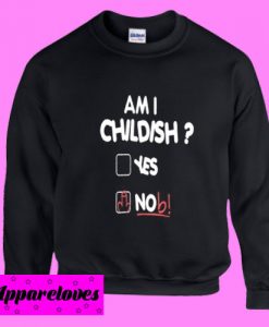 Am i Childish Yes No Sweatshirt