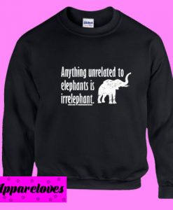 Anything Unrelated To Elephants Sweatshirt