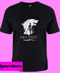 Arya Stark GOT Not today T Shirt