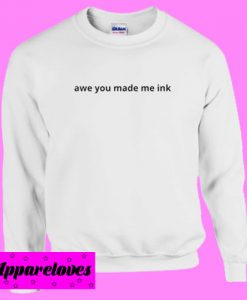 Awe You Made Me Ink Sweatshirt