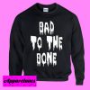 Bad To The Bone Sweatshirt