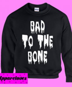 Bad To The Bone Sweatshirt