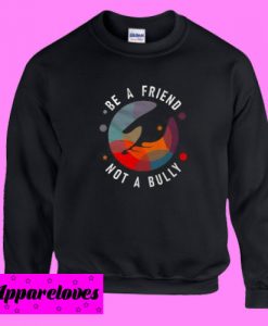 Be A Friend Sweatshirt