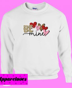 Be Mine Valentines Sweatshirt