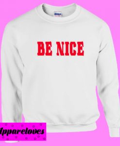 Be Nice Sweatshirt