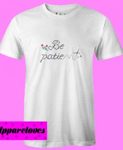 Be Patience T Shirt