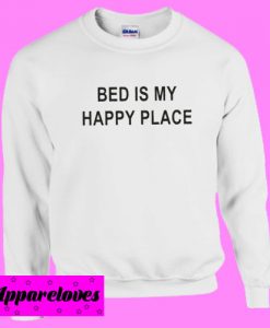 Bed is my happy place Sweatshirts