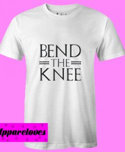 Bend The Knee T Shirt