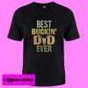 Best buckin dad ever T Shirt