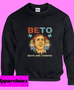 Beto Days Are Coming Sweatshirt