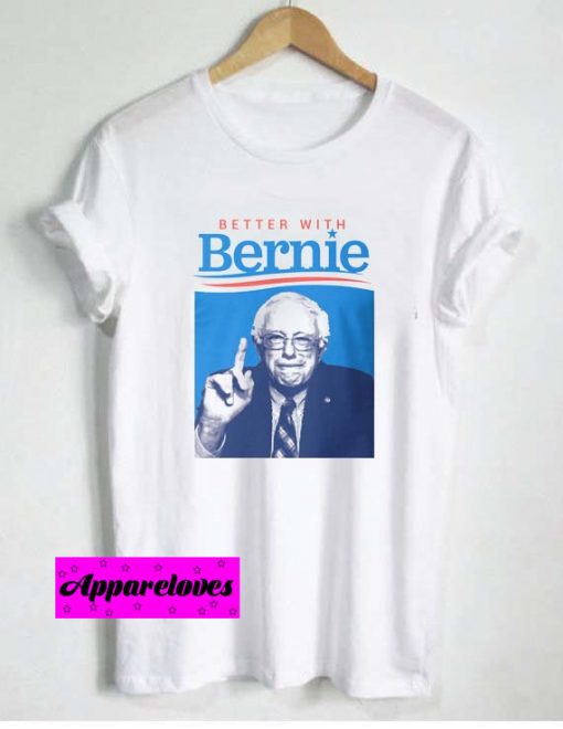 Better With Bernie Sanders T Shirt