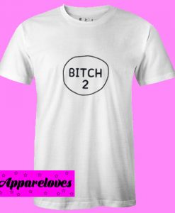 Bitch 2 T Shirt