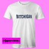 Bitchigan T Shirt