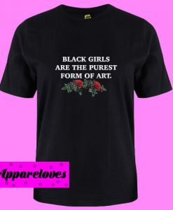 Black Girls Are The Purest From Of Art T Shirt