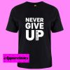 Black Never Give Up T Shirt