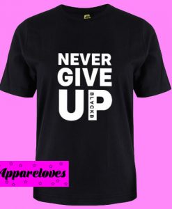 Black Never Give Up T Shirt
