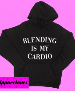 Blending Is My Cardio Hoodie pullover