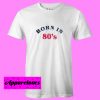Born In 80s T Shirt
