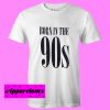 Born In The 90s T Shirt