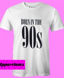 Born In The 90s T Shirt