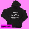 Born To Play Football Hoodie pullover