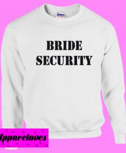 Bride Security Sweatshirt