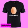 #Like the Egg T shirt
