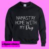 Namastay home with my dog Sweatshirt Men And Women