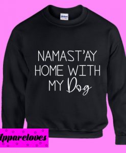 Namastay home with my dog Sweatshirt Men And Women