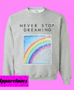 Never Stop Dreaming Rainbow Sweatshirt Men And Women
