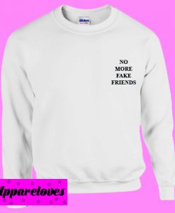 No More Fake Friends Sweatshirt Men And Women