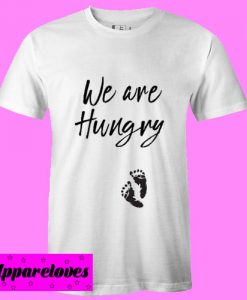 We Are Hungry T Shirt