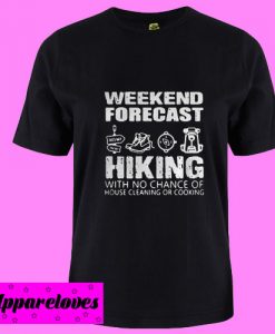 Weekend forecast hiking with no chance of house cleaning or cooking T shirt