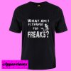 What Am I Flypaper For Freaks T Shirt