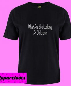 What Are You Looking At Dicknose T Shirt