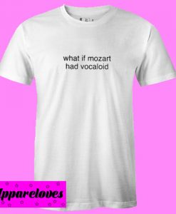 What If Mozart Had Vocaloid T Shirt