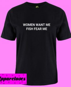 Women Want Me Fish Fear Me T Shirt