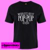 Worlds best pop pop ever T shirt